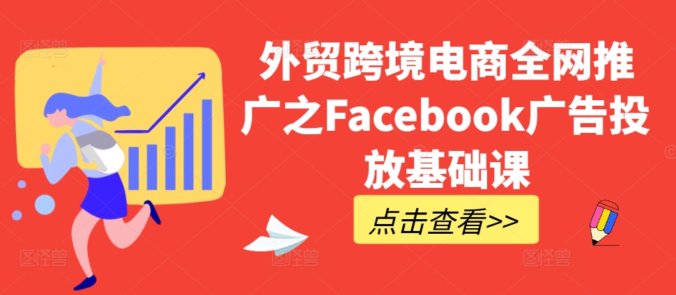 外贸跨境电商全网推广之Facebook广告投放基础课-heixxmi