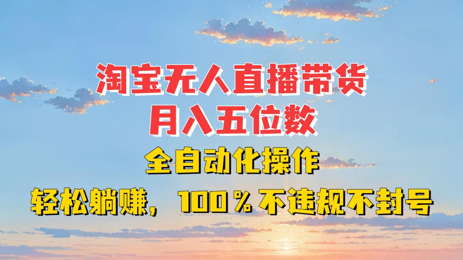 淘宝无人直播带货，月入五位数，全自动化操作，轻松躺赚，100%不违规不封号-heixxmi