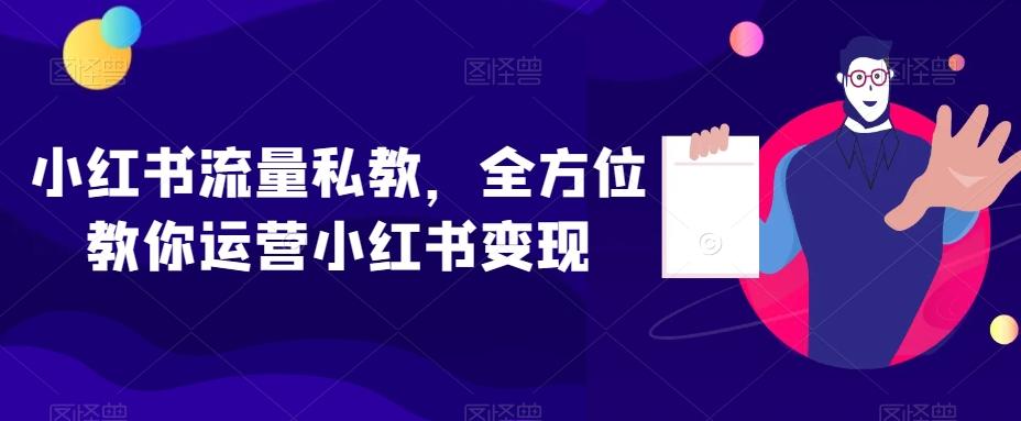 小红书流量私教，全方位教你运营小红书变现-heixxmi