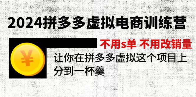 2024拼多多虚拟电商训练营 不s单 不改销量  做虚拟项目分一杯羹(更新10节-heixxmi