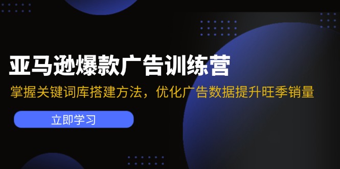 亚马逊爆款广告训练营：掌握关键词库搭建方法，优化广告数据提升旺季销量-heixxmi