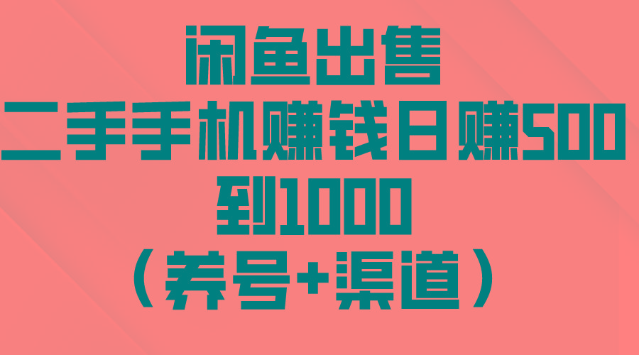 闲鱼出售二手手机赚钱，日赚500到1000(养号+渠道-heixxmi
