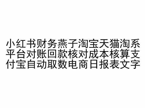 小红书财务燕子淘宝天猫淘系平台对账回款核对成本核算支付宝自动取数电商日报表-heixxmi