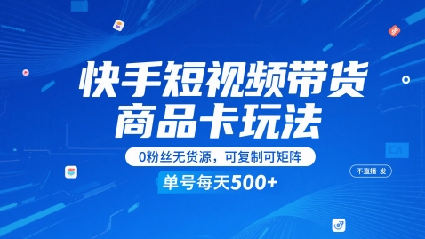 快手短视频带货商品卡玩法，不直播不发视频，0粉丝无货源，可复制可矩阵，单号每天1-5张-heixxmi