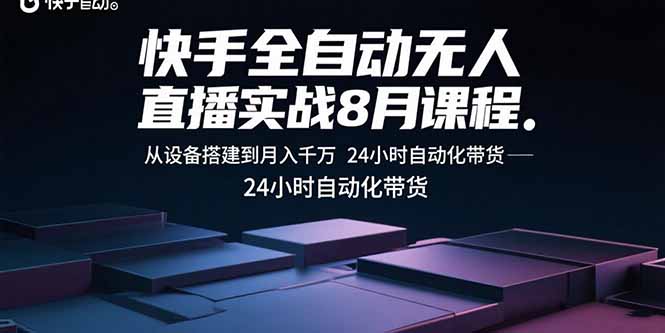 快手全自动无人直播实战8月课程：从设备搭建到月入千万 24小时自动化带货-heixxmi