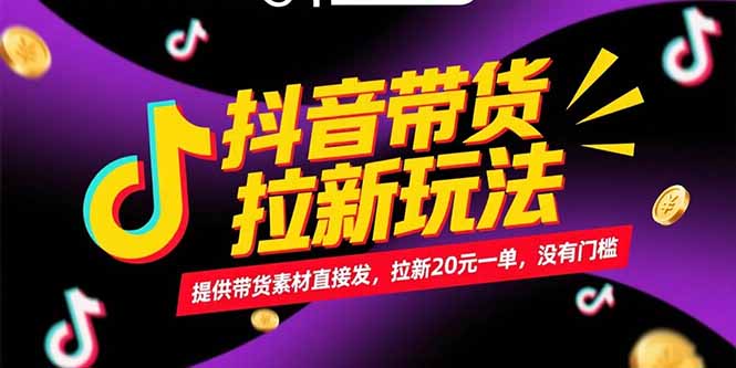 抖音带货拉新玩法，提供带货素材直接发，拉新20元一单，没有门槛-heixxmi