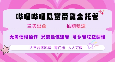 B站悬赏带货全托管，自测稳定，只需提供账号，无需基础，小白宝妈轻松上手，单日稳定3张【揭秘】-heixxmi