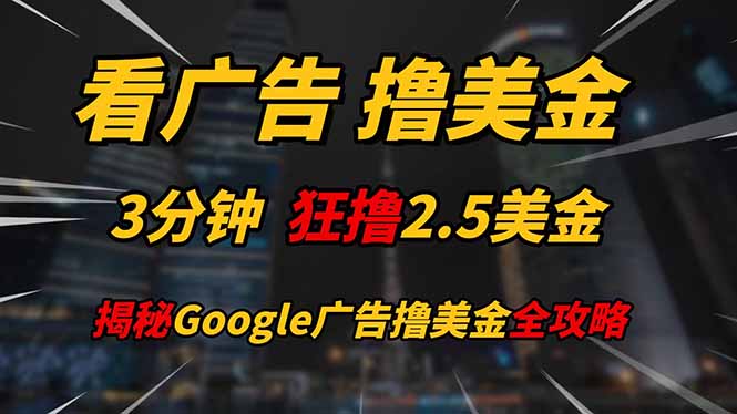看广告，撸美金！！3分钟赚2.5美金！！日入200美金不是梦！揭秘Google...-heixxmi