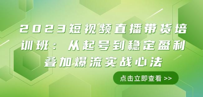2023短视频直播带货培训班：从起号到稳定盈利叠加爆流实战心法（11节课）-heixxmi