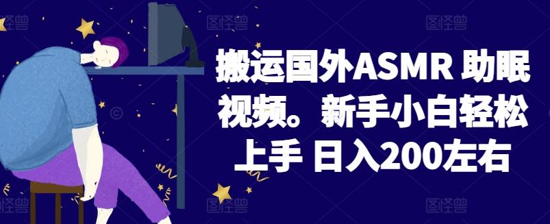 2024搬运国外ASMR 助眠视频，新手小白轻松上手 日入200左右【揭秘】-heixxmi