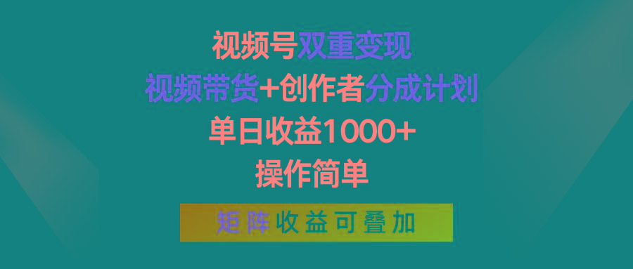 视频号双重变现，视频带货+创作者分成计划 , 单日收益1000+，可矩阵-heixxmi
