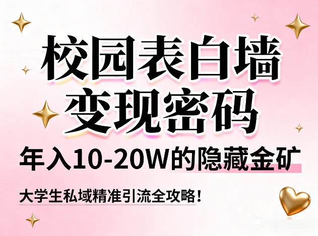 校园表白墙变现密码，年入10-20W的隐藏金矿，大学生私域精准引流全攻略！-heixxmi