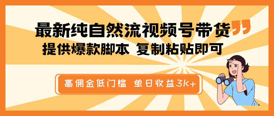 最新纯自然流视频号带货，提供爆款脚本简单 复制粘贴即可，高佣金低门槛，单日收益3K+-heixxmi