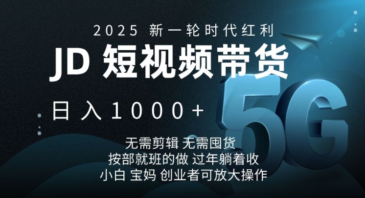 2025新一轮时代红利，JD短视频带货日入1k，无需剪辑，无需囤货，按部就班的做【揭秘】-heixxmi