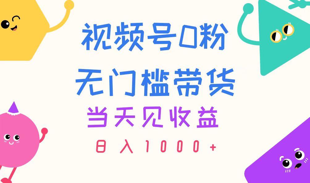 视频号0粉无门槛带货，当天见收益，日入1000+-heixxmi