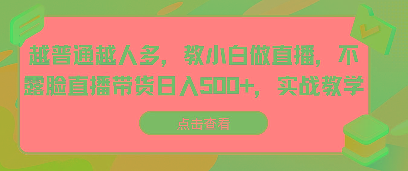 越普通越人多，教小白做直播，不露脸直播带货日入500+，实战教学-heixxmi
