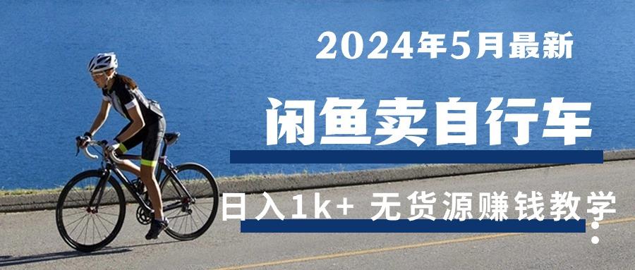 2024年5月闲鱼卖自行车日入1k+ 最新无货源赚钱教学-heixxmi
