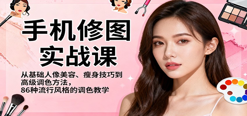 手机修图实战课，从基础人像美容、瘦身技巧到高级调色方法，86种流行风格的调色教学-heixxmi