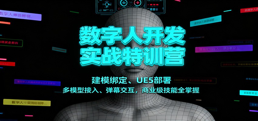 数字人开发实战特训营：建模绑定、UE5部署、多模型接入、弹幕交互，商业级技能全掌握-heixxmi