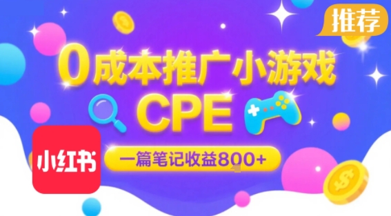 0成本小红书笔记推广小游戏CPE，一篇笔记收益8张+大厂稳定，抓紧冲!-heixxmi