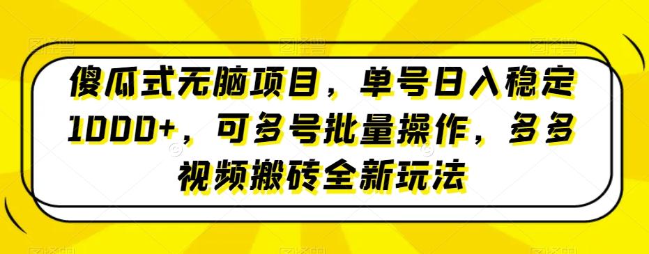 傻瓜式无脑项目，单号日入稳定1000+，可多号批量操作，多多视频搬砖全新玩法-heixxmi