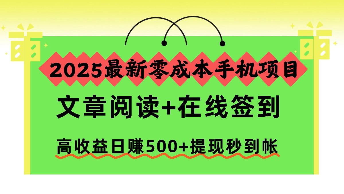 2025最新零成本手机项目，文章阅读+在线签到，高收益日赚500+提现秒到帐-heixxmi