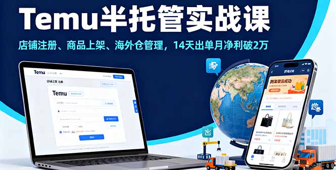 Temu半托管实战课，店铺注册、商品上架、海外仓管理，14天出单月净利破2万-heixxmi