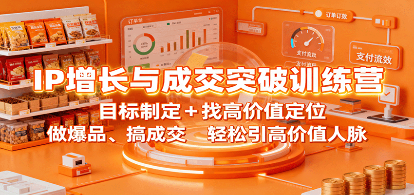 IP增长与成交突破训练营：目标制定+找高价值定位，做爆品、搞成交，轻松引高价值人脉-heixxmi