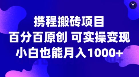 携程搬砖项目，百分百原创，可实操变现，新手小白月入1k+【揭秘】-heixxmi