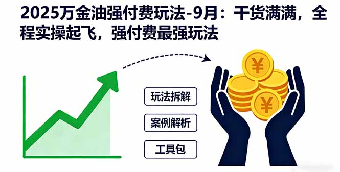 2025万金油强付费玩法-9月：干货满满，全程实操起飞，强付费最强玩法-heixxmi