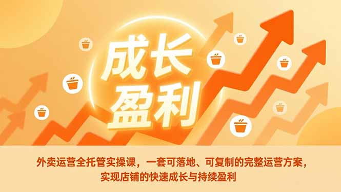 外卖运营全托管实操课，一套可落地、可复制的完整运营方案，实现店铺的快速成长与持续盈利-heixxmi