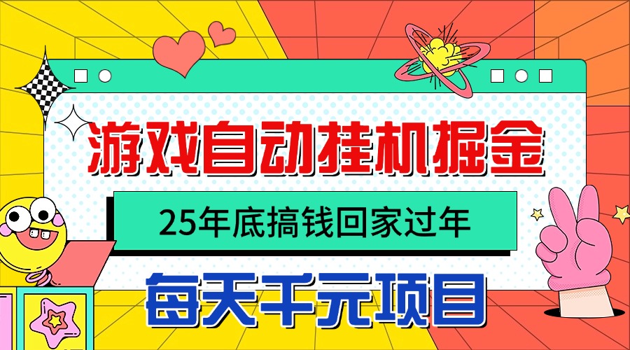 25年底搞钱回家过年，自动游戏挂机掘金，日入千元！-heixxmi