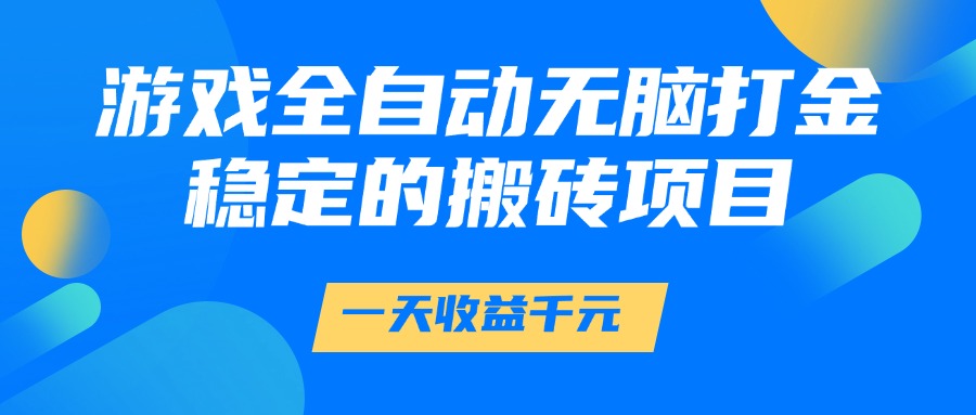 游戏全自动无脑打金，一天收益1000+，稳定的搬砖项目-heixxmi