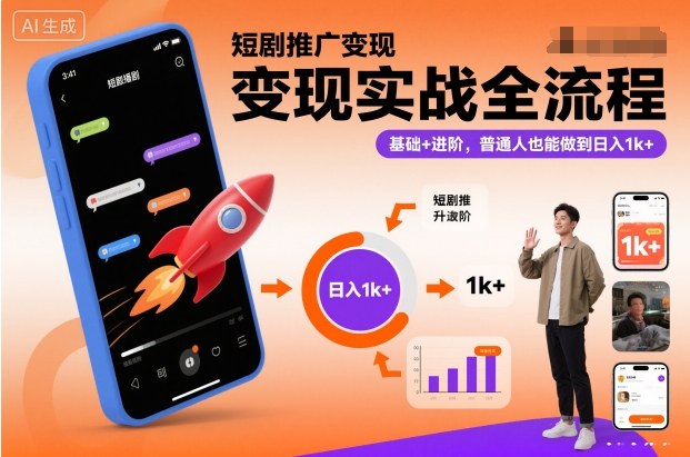 短剧推广变现实战全流程，基础+进阶，普通人也能做到日入1k+-heixxmi