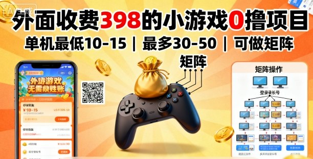 外面收费398的小游戏0撸项目，单机最低10-15，最多30-50单机，可以做矩阵-heixxmi
