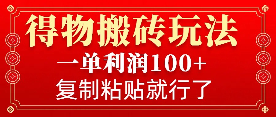 得物搬砖无门槛玩法，一单利润100+，无脑操作会复制粘贴就行-heixxmi