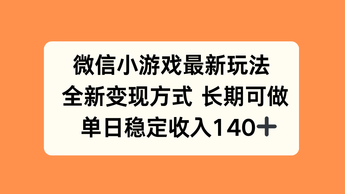 微信小游戏最新玩法，全新变现方式，单日稳定收入140+-heixxmi