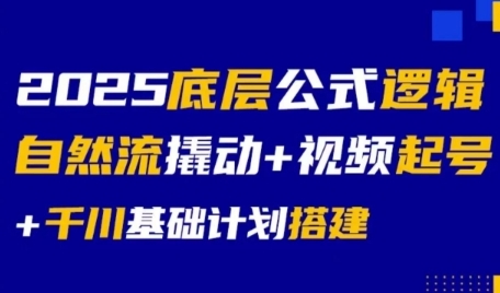 2025底层公式逻辑自然流撬动+视频起号+千川基础计划搭建-heixxmi