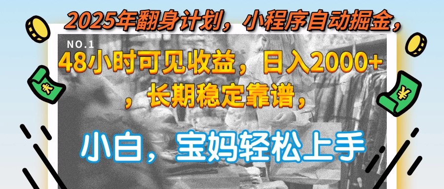 2025年翻身计划，小程序自动掘金48小时可见收益，日入2000+，长期稳定...-heixxmi