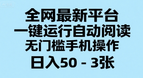 全网最新平台，一键运行自动阅读，无门槛手机操作，日入50-3张+【揭秘】-heixxmi