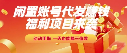 福利项目来袭，闲置账号代发挣钱，动动手指，一天也能搞三位数【揭秘】-heixxmi