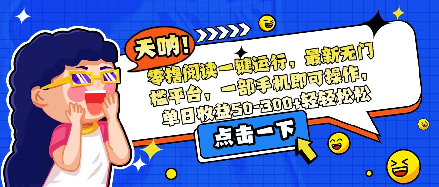 零撸阅读一键运行，最新无门槛平台，一部手机即可操作，单日收益50-300...-heixxmi