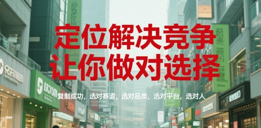 定位解决竞争，让你做对选择，复制成功，选对赛道，选对品类，选对平台，选对人-heixxmi