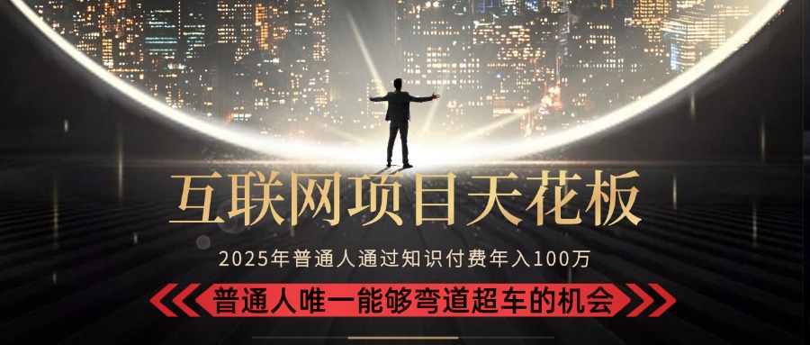 2025“互联网项目天花板”：不做韭菜，做镰刀！“月入 10W+ 普通人弯道...-heixxmi