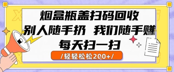 烟盒瓶盖扫码回收，别人随手扔 我们随手挣，闷声发大财，每天扫一扫，轻轻松松2张【揭秘】-heixxmi