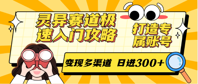 灵异赛道极速入门攻略，打造专属账号，变现多渠道 日进300+-heixxmi