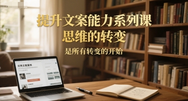 提升文案能力系列课，思维的转变，是所有转变的开始-heixxmi