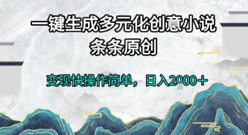 一键生成多元化创意小说，条条原创，变现快操作简单，日入2k+【揭秘】-heixxmi