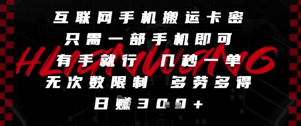 互联网手机搬运卡密，只需一部手机即可，有手就行，几秒一单，无次数限制，多劳多得，日入3张【揭秘】-heixxmi