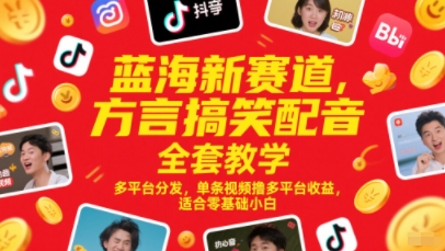 蓝海新赛道，方言搞笑配音全套教学，多平台分发，单条视频撸多平台收益，适合零基础小白-heixxmi